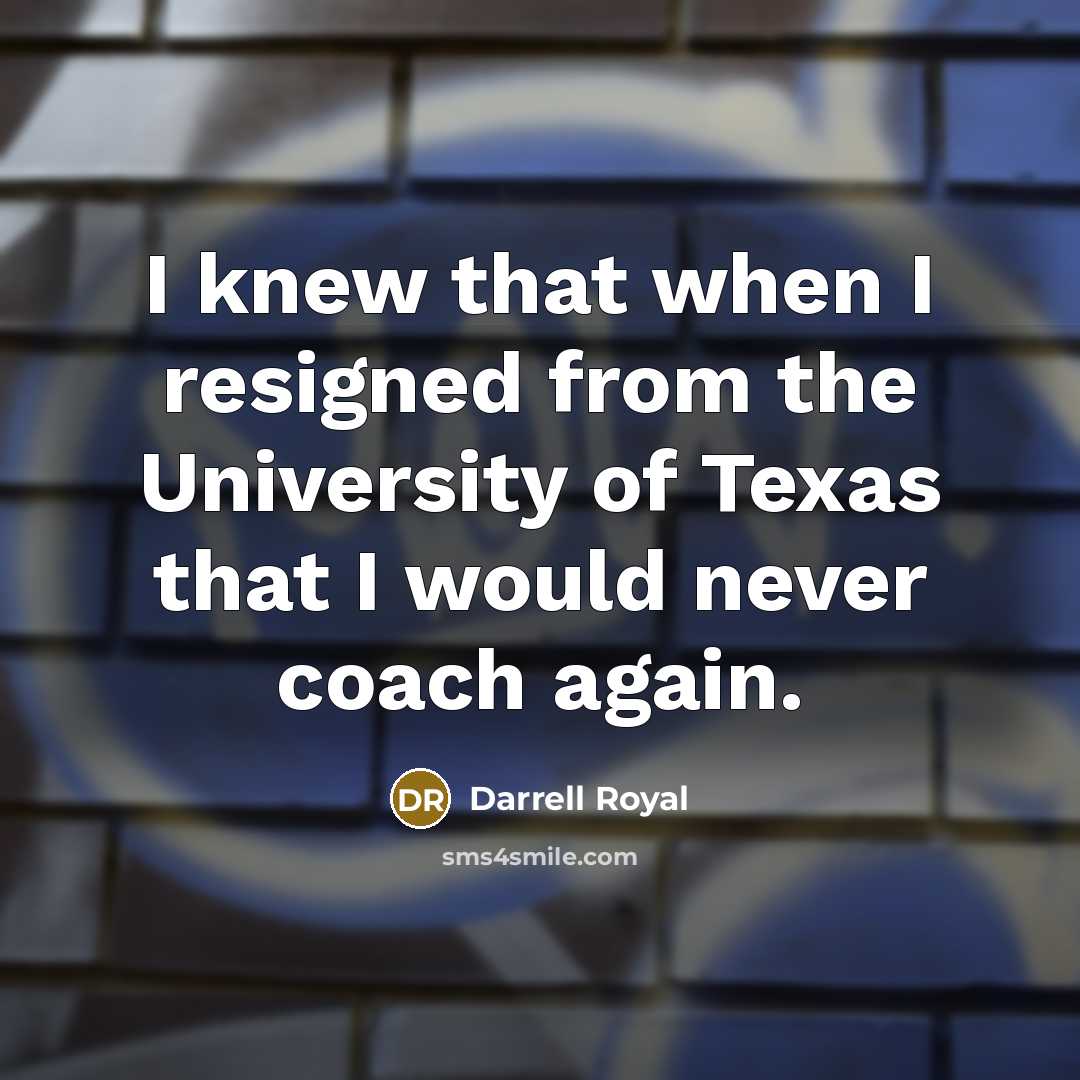 “I knew that when I resigned from the University of…” quote by Darrell Royal