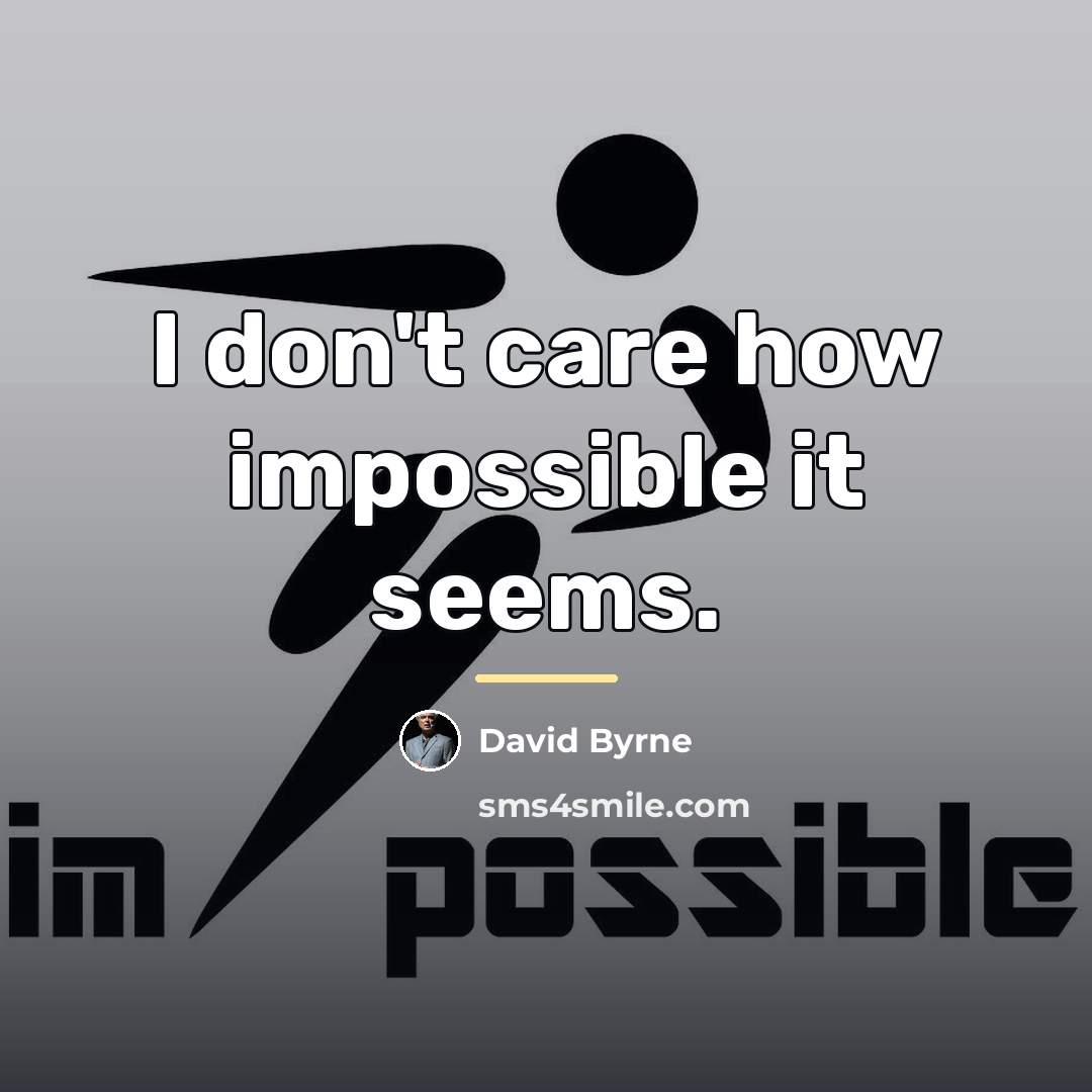 “I don't care how impossible it seems.…” quote by David Byrne