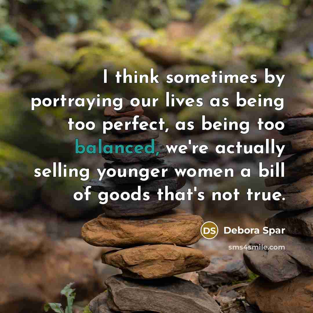 “I think sometimes by portraying our lives as being too…” quote by Debora Spar