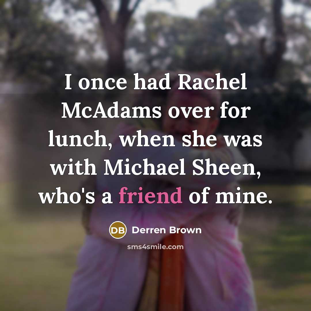 “I once had Rachel McAdams over for lunch, when she…” quote by Derren Brown