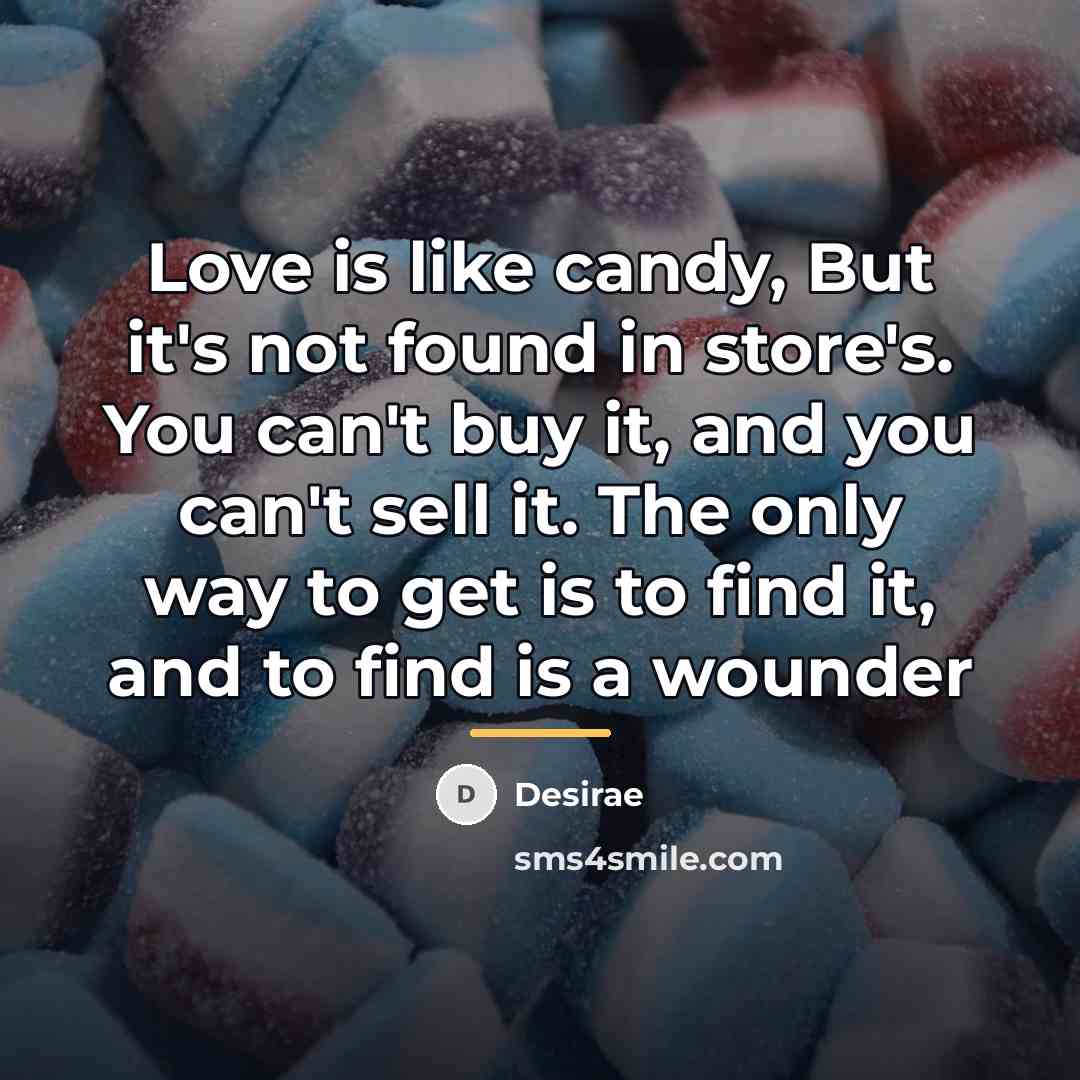 “Love is like candy, But it's not found in store's.…” quote by Anonymous