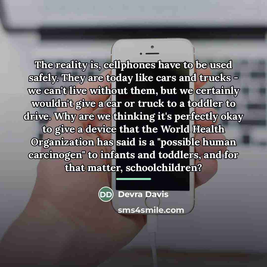 “The reality is, cellphones have to be used safely. They…” quote by Devra Davis