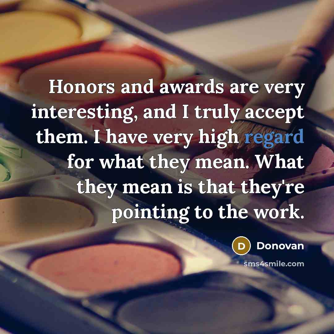 “Honors and awards are very interesting, and I truly accept…” quote by Donovan