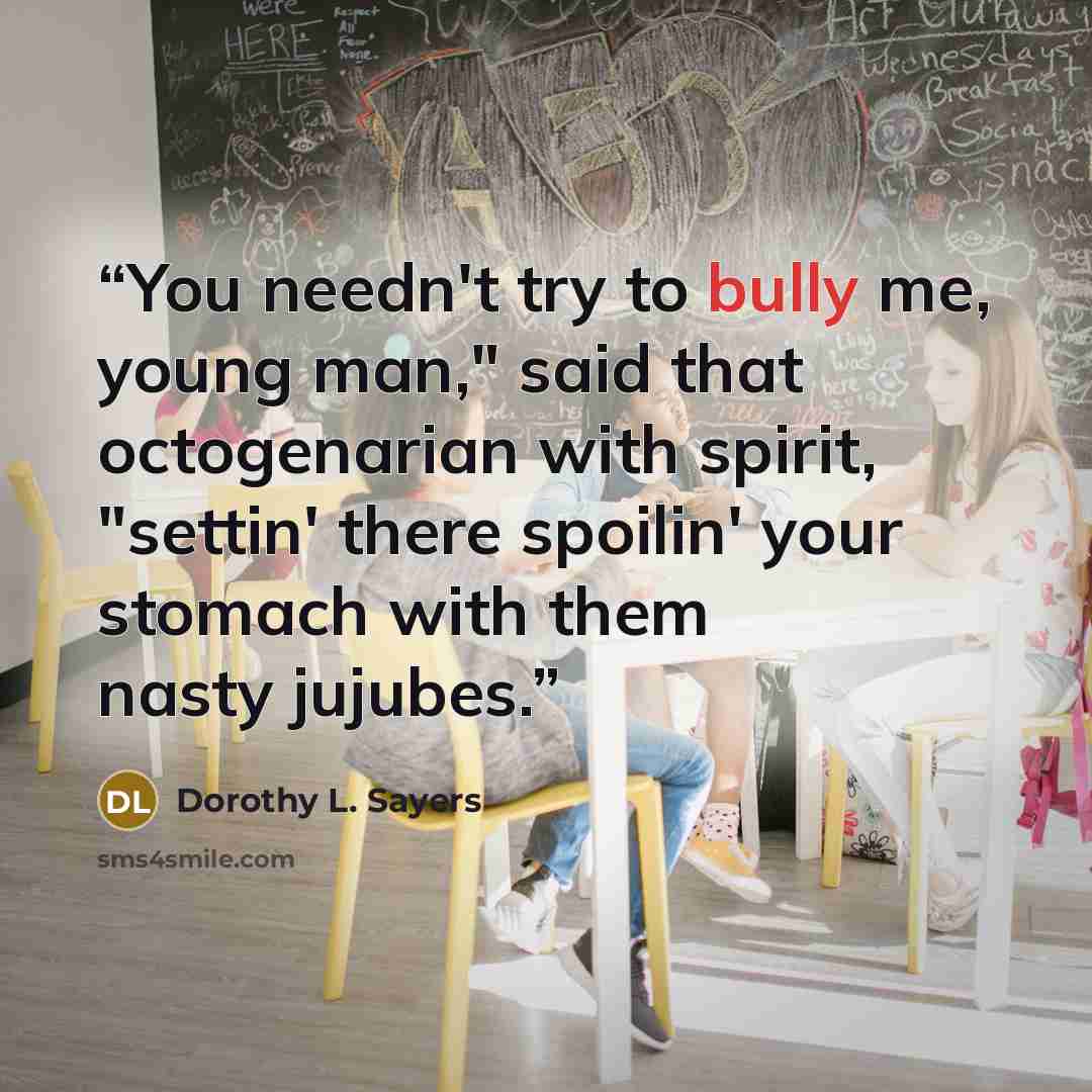 “You needn't try to bully me, young man," said that octogenarian with spirit, "settin' there spoilin' your stomach with them nasty jujubes.” quote by Dorothy L. Sayers