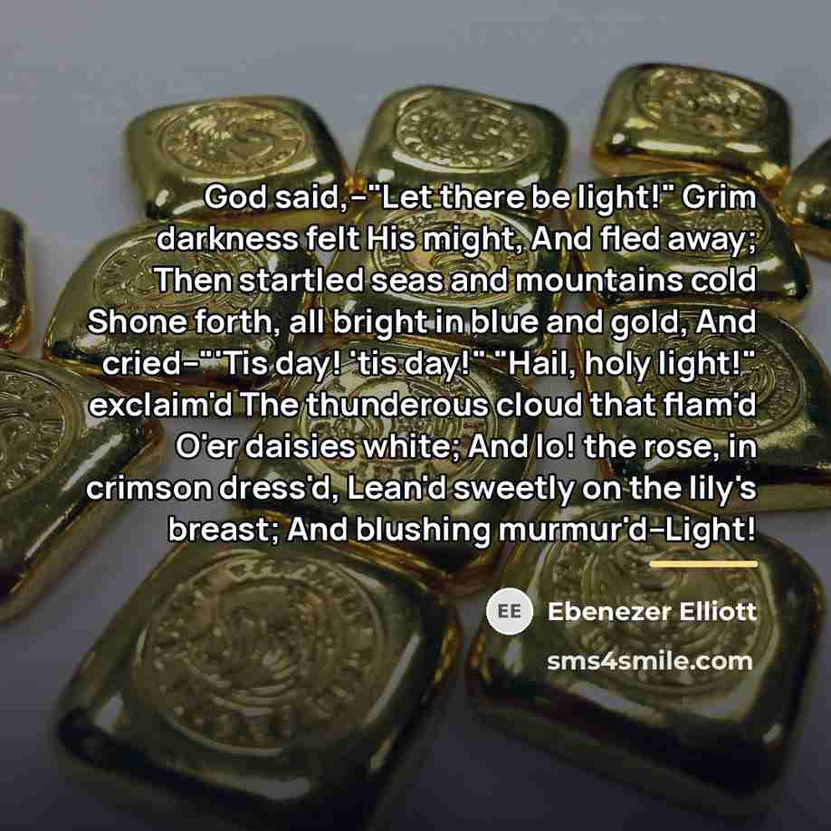 “God said,--"Let there be light!" Grim darkness felt His might,…” quote by Ebenezer Elliott