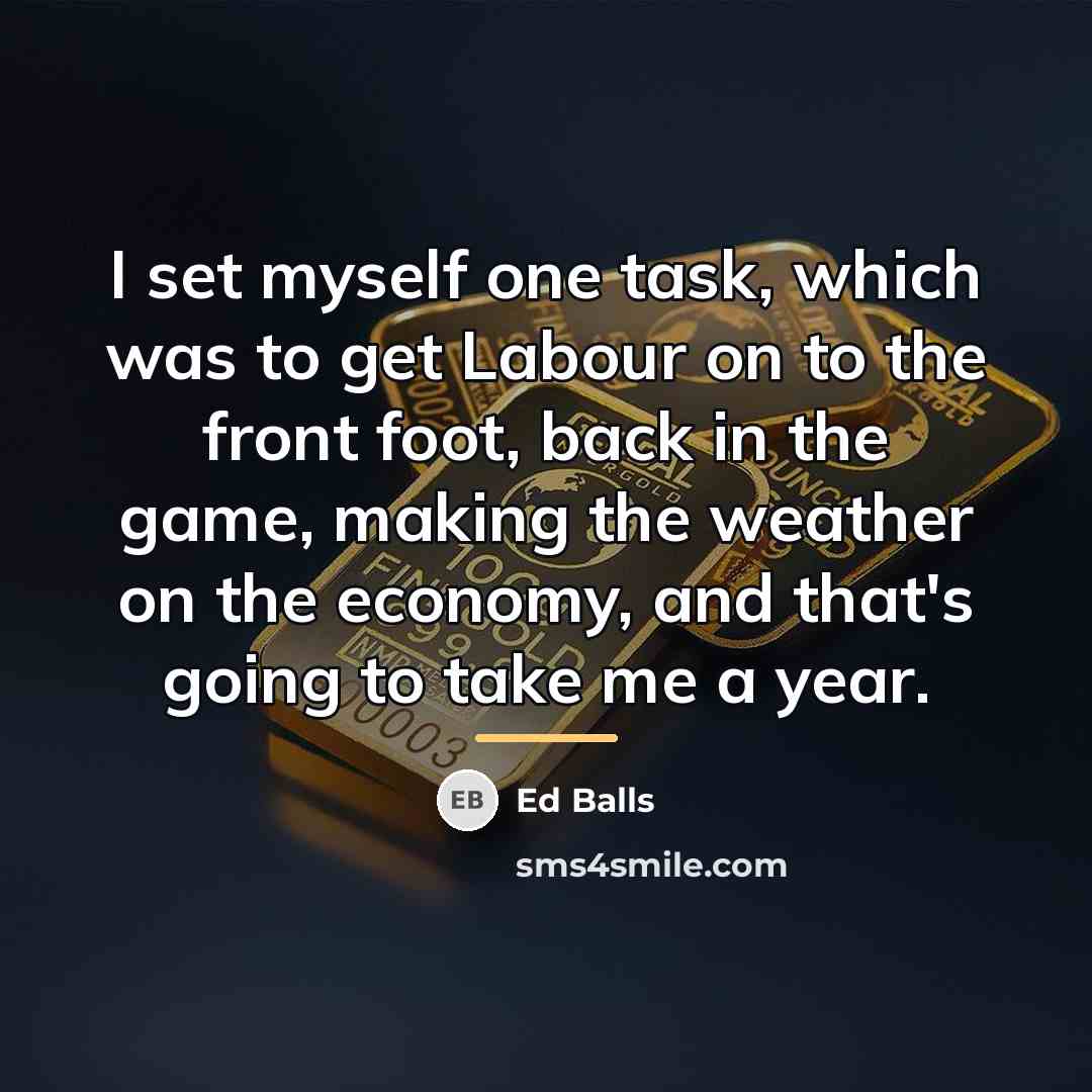 “I set myself one task, which was to get Labour…” quote by Ed Balls