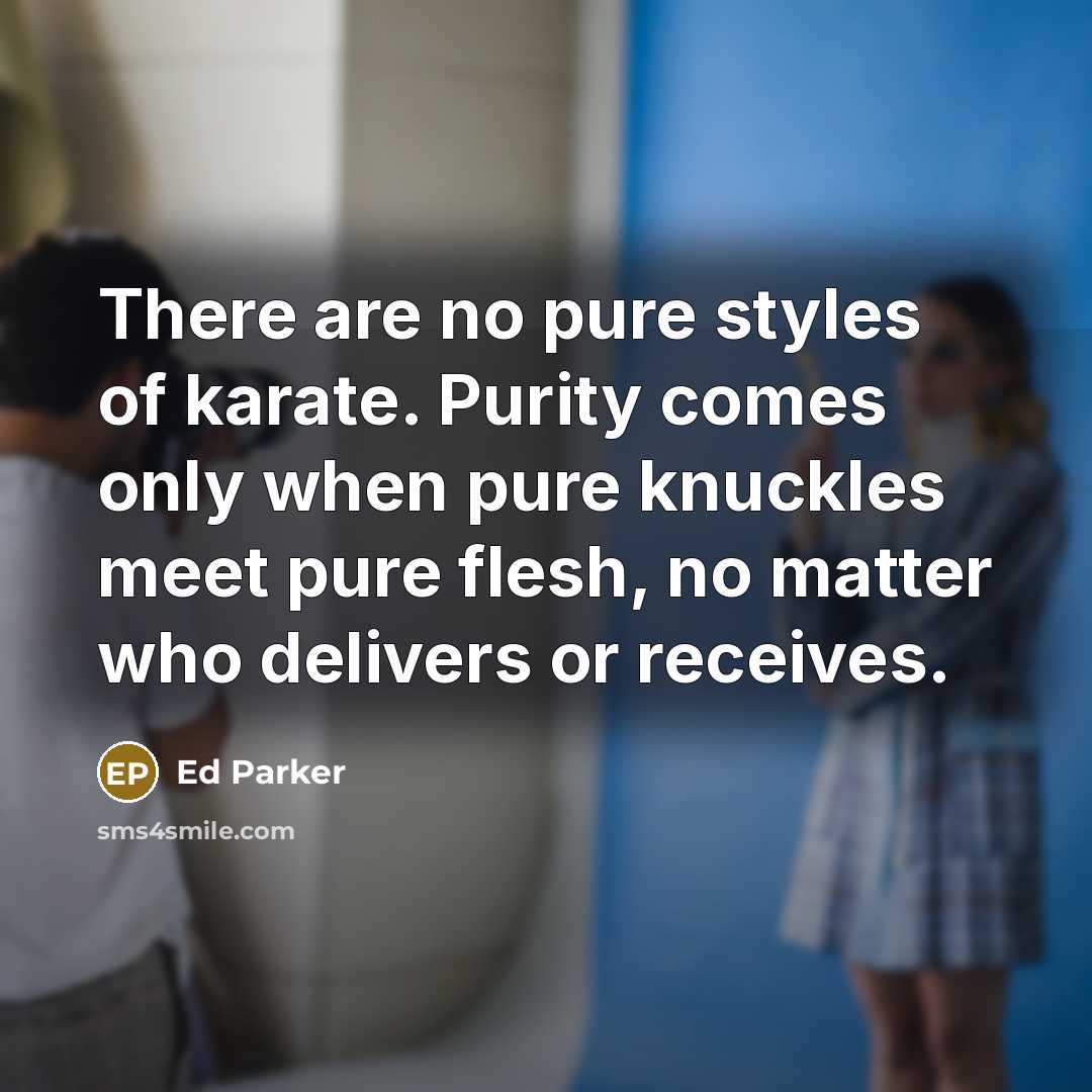 “There are no pure styles of karate. Purity comes only…” quote by Ed Parker