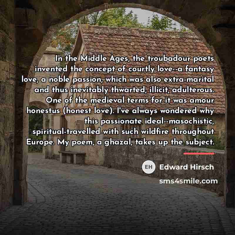“In the Middle Ages, the troubadour poets invented the concept…” quote by Edward Hirsch