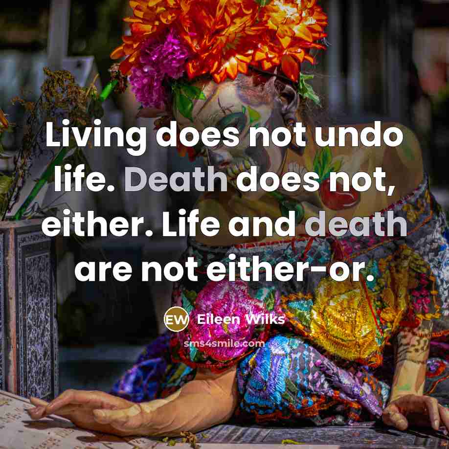 “Living does not undo life. Death does not, either. Life…” quote by Eileen Wilks
