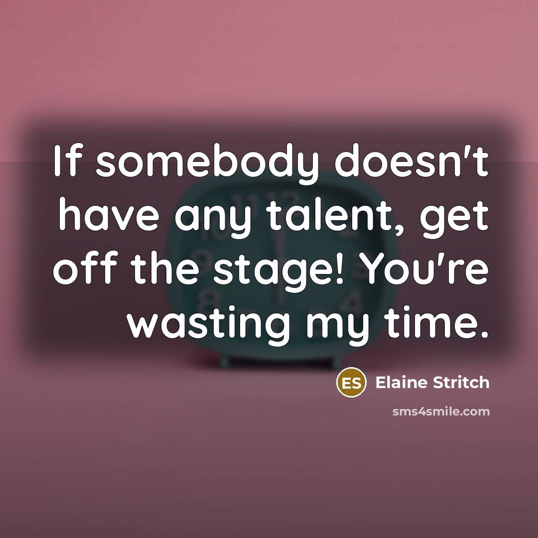 “If somebody doesn't have any talent, get off the stage!…” quote by Elaine Stritch