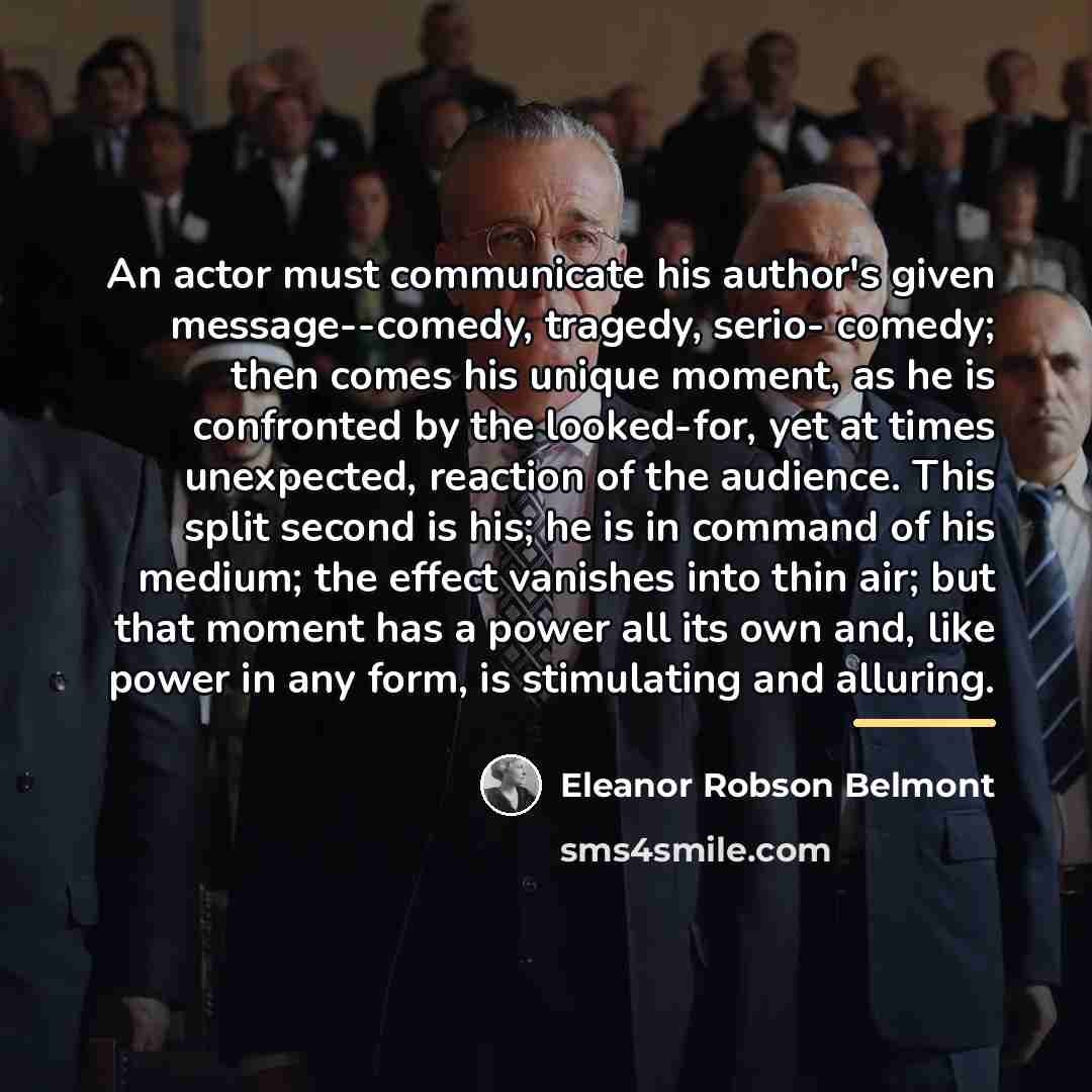 “An actor must communicate his author's given message--comedy, tragedy, serio-…” quote by Eleanor Robson Belmont