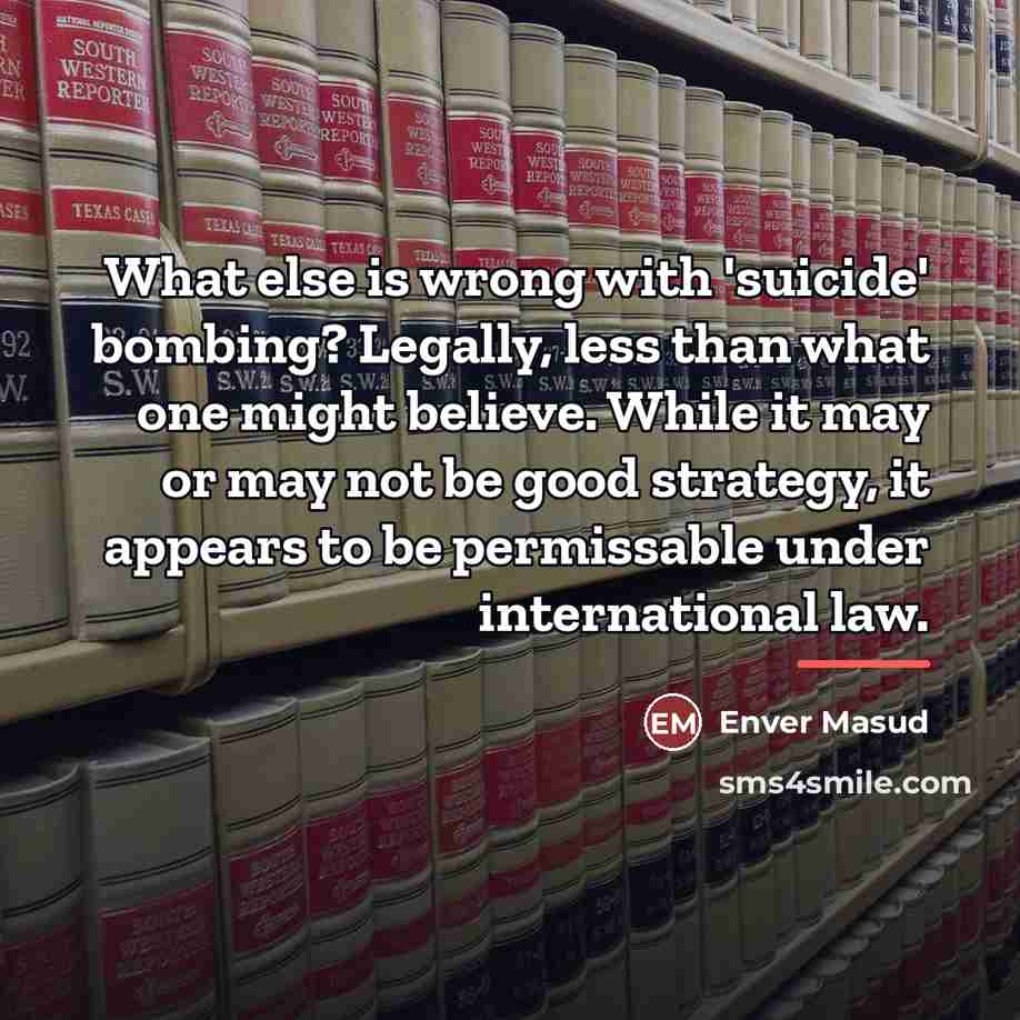 “What else is wrong with 'suicide' bombing? Legally, less than…” quote by Enver Masud