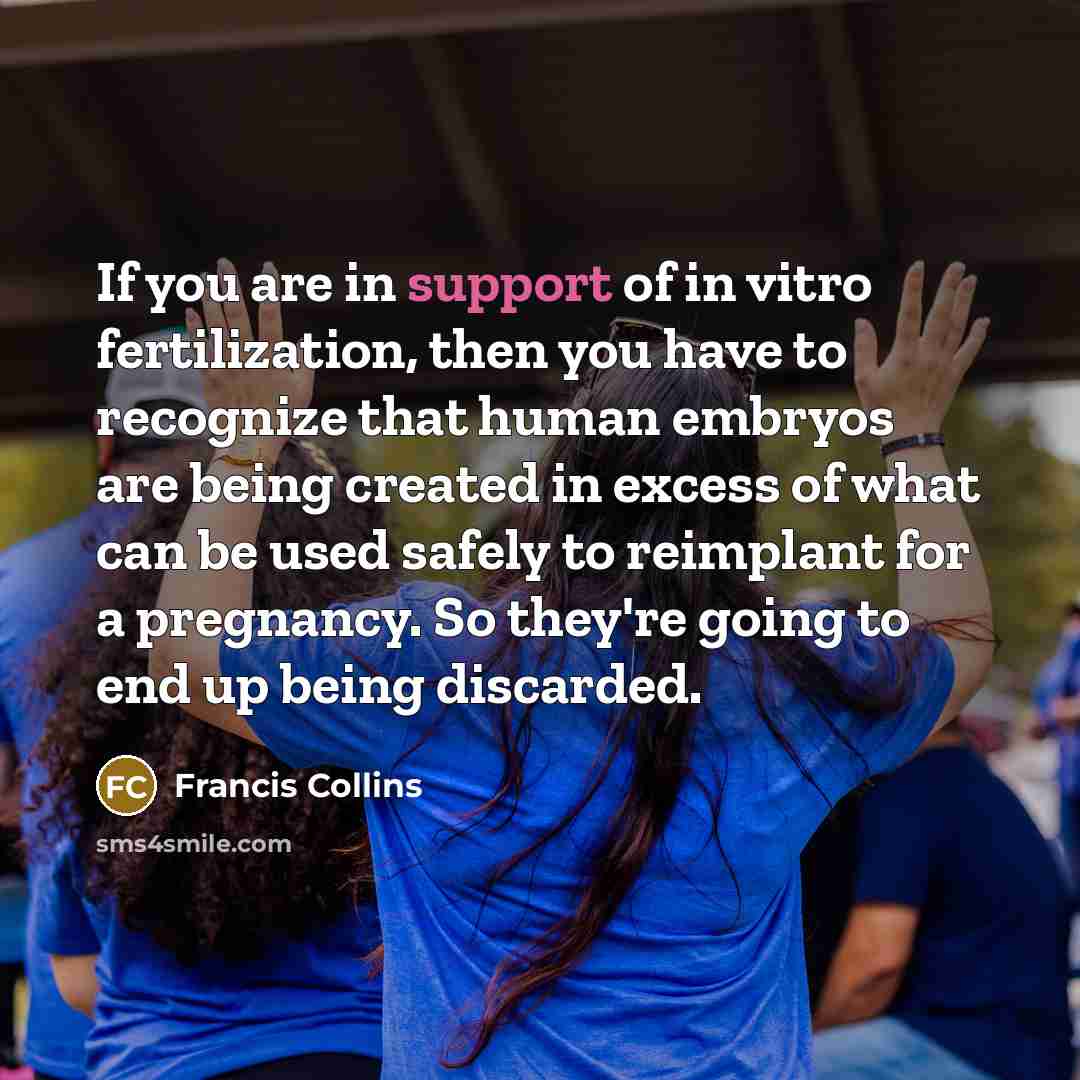 “If you are in support of in vitro fertilization, then…” quote by Francis Collins