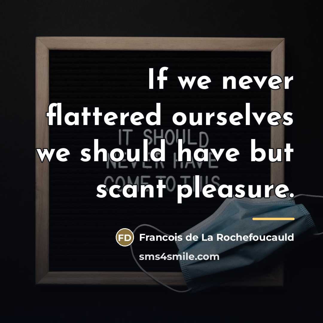 “If we never flattered ourselves we should have but scant…” quote by Francois de La Rochefoucauld