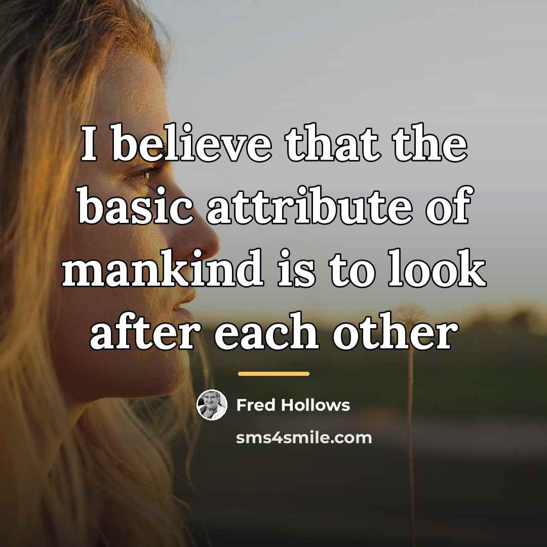 “I believe that the basic attribute of mankind is to…” quote by Fred Hollows