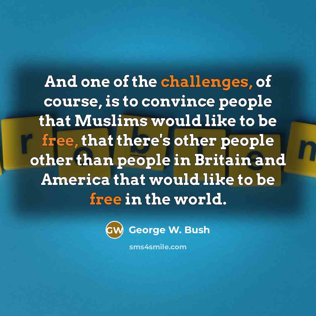 “And one of the challenges, of course, is to convince…” quote by George W. Bush