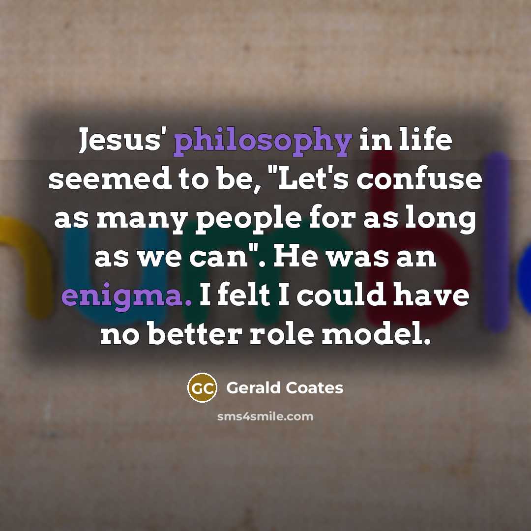 “Jesus' philosophy in life seemed to be, "Let's confuse as…” quote by Gerald Coates
