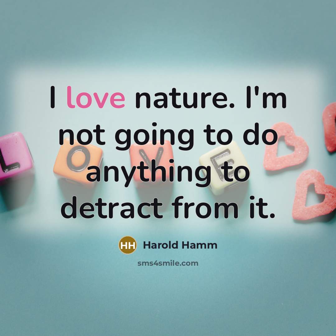 “I love nature. I'm not going to do anything to…” quote by Harold Hamm