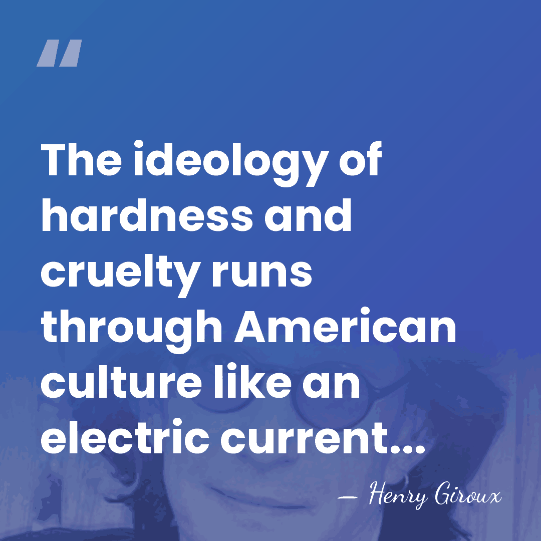 The ideology of hardness and cruelty runs through American culture like an&hellip; - Henry Giroux