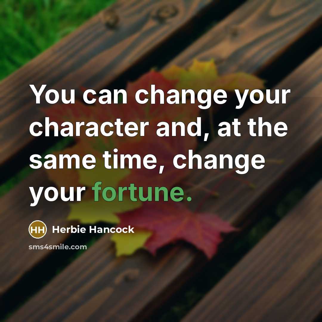 “You can change your character and, at the same time, change your fortune.” quote by Herbie Hancock