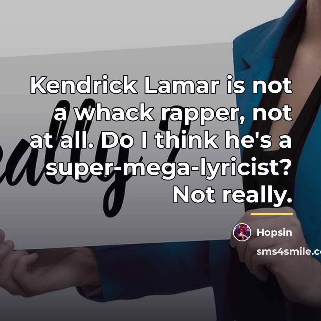 “Kendrick Lamar is not a whack rapper, not at all.…” quote by Hopsin