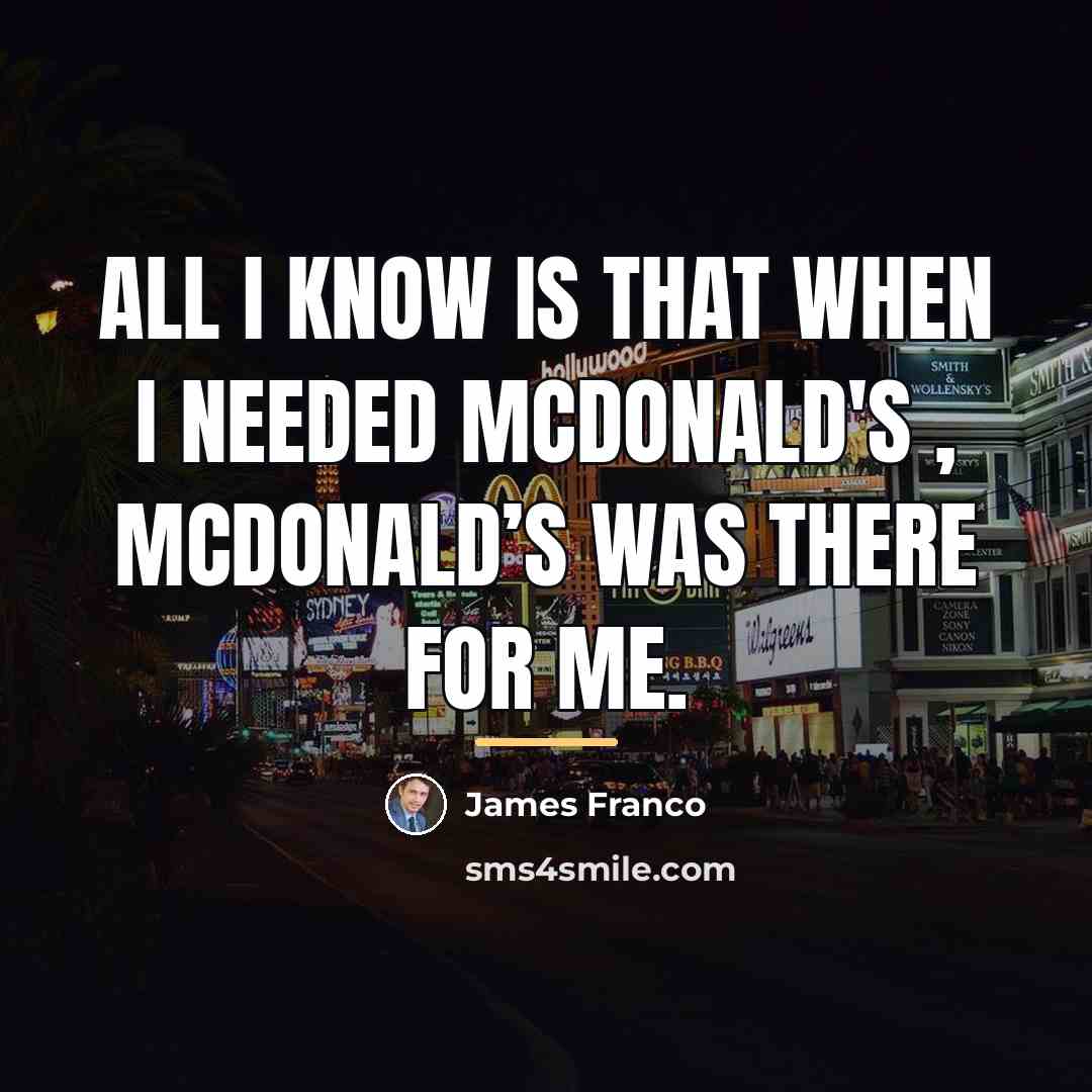 “All I know is that when I needed McDonald's ,…” quote by James Franco