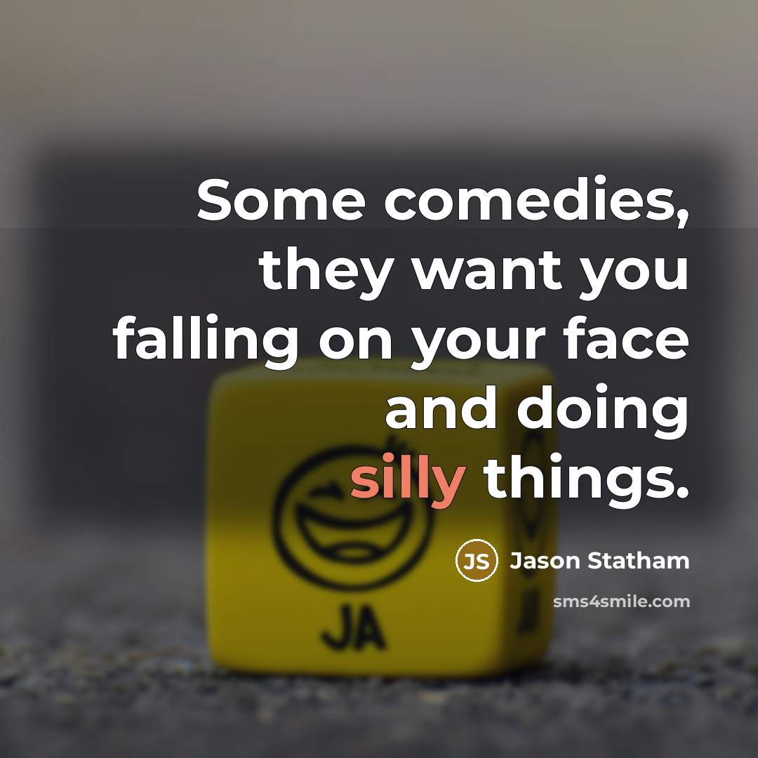 “Some comedies, they want you falling on your face and…” quote by Jason Statham