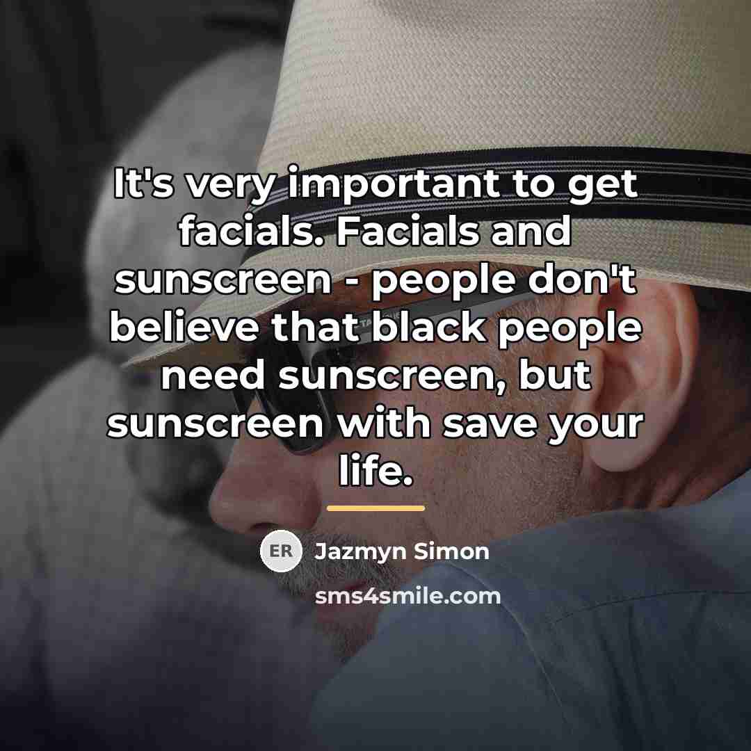 “It's very important to get facials. Facials and sunscreen -…” quote by Jazmyn Simon