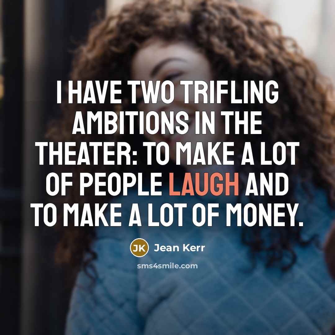 “I have two trifling ambitions in the theater: to make…” quote by Jean Kerr