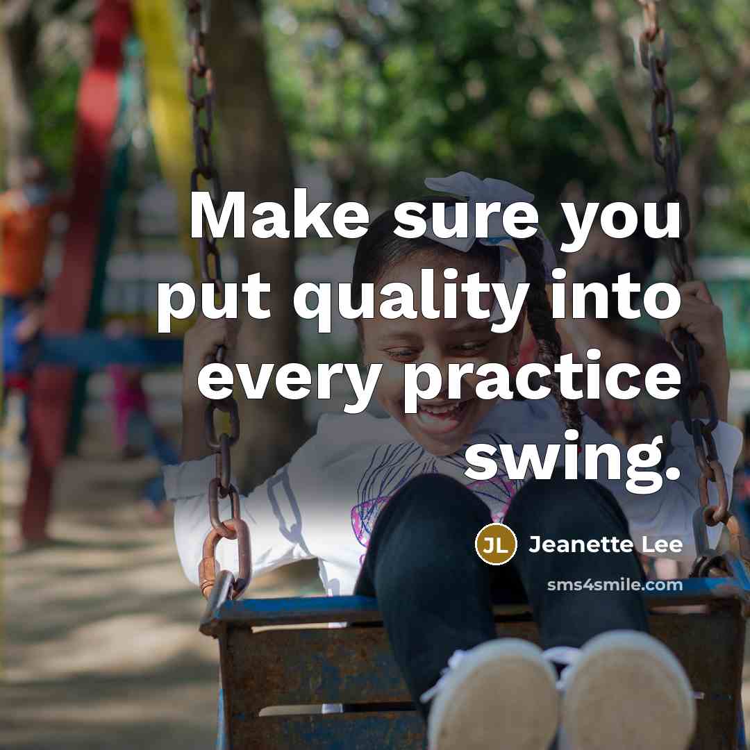 “Make sure you put quality into every practice swing.…” quote by Jeanette Lee