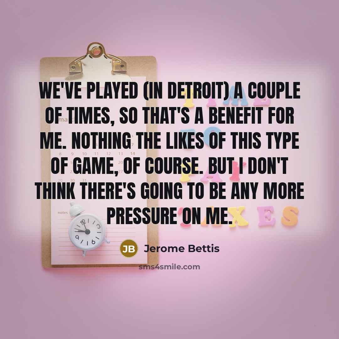 “We've played (in Detroit) a couple of times, so that's…” quote by Jerome Bettis