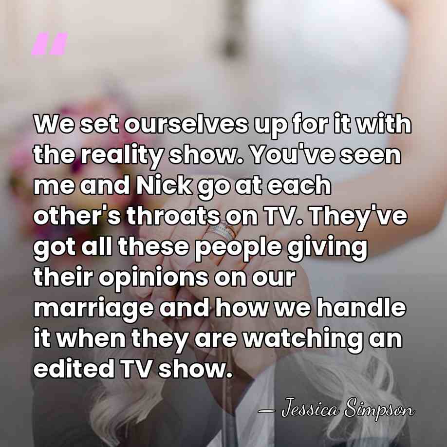 We set ourselves up for it with the reality show. You've seen&hellip; - Jessica Simpson