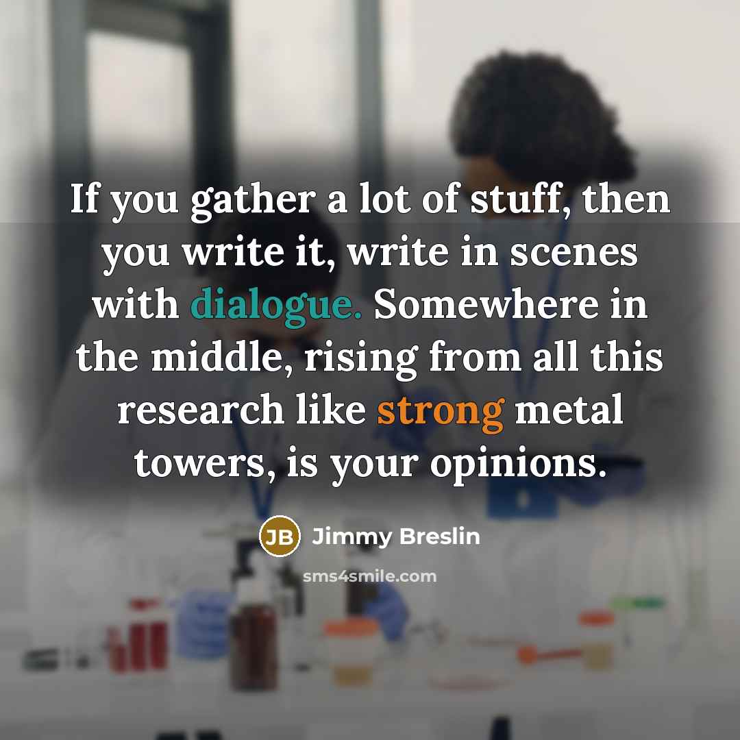 “If you gather a lot of stuff, then you write…” quote by Jimmy Breslin