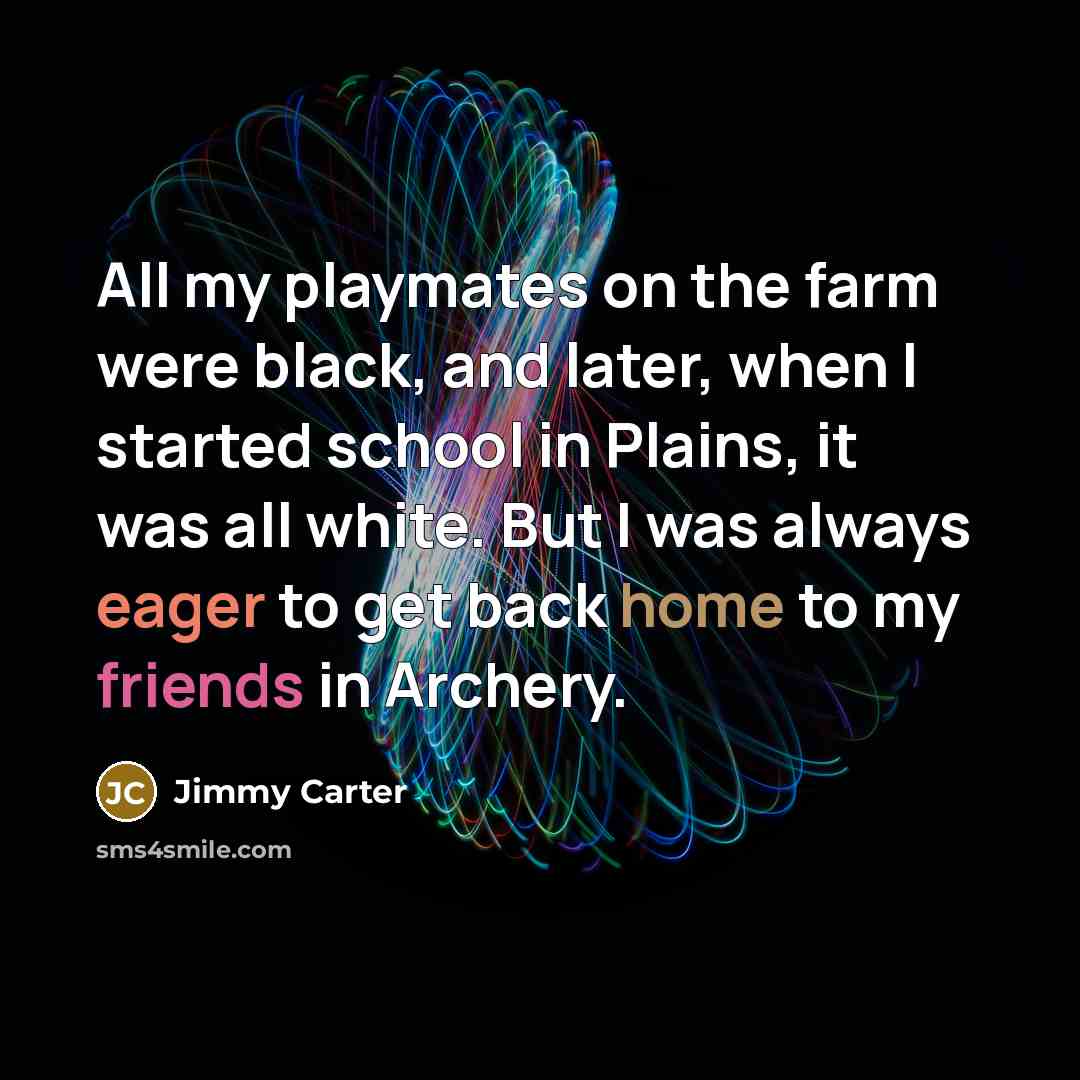 “All my playmates on the farm were black, and later,…” quote by Jimmy Carter