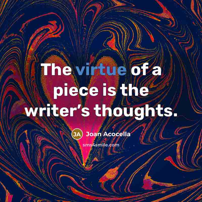 “The virtue of a piece is the writer’s thoughts.…” quote by Joan Acocella