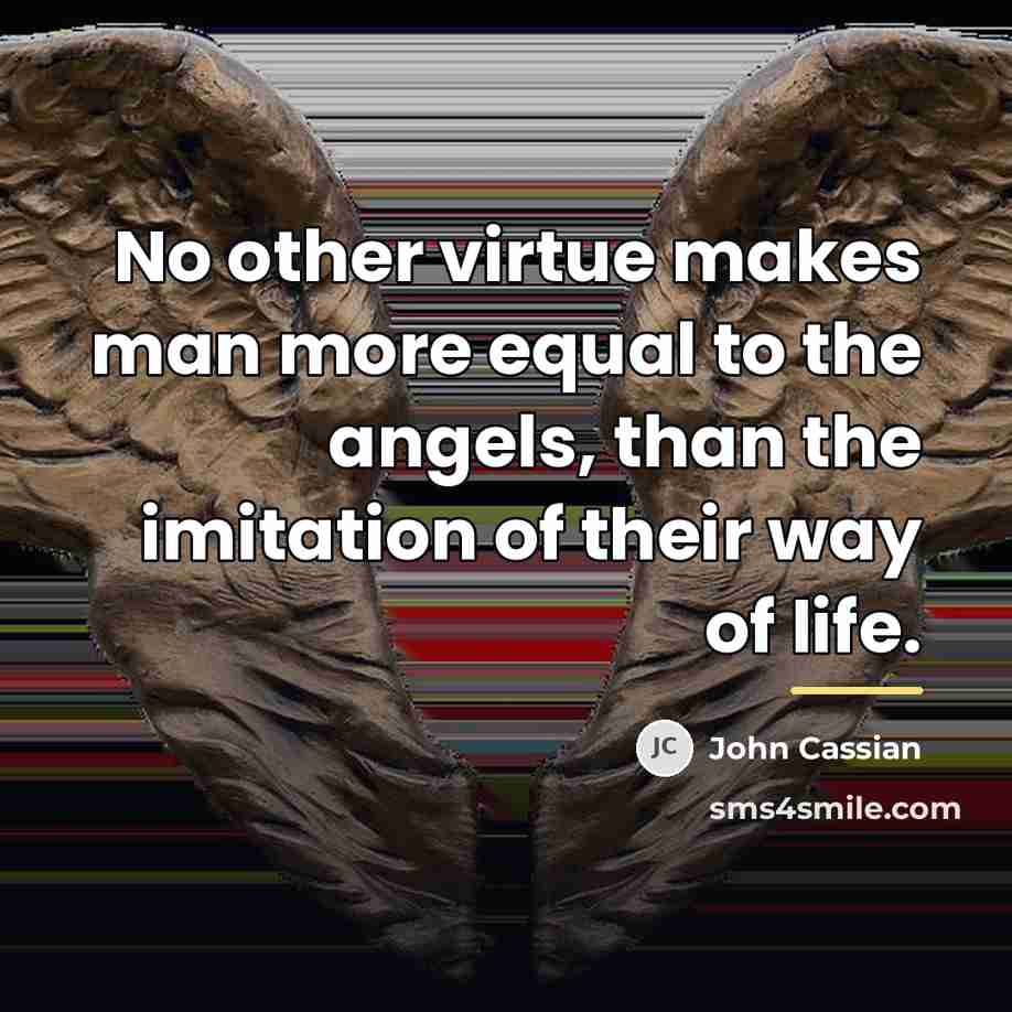 “No other virtue makes man more equal to the angels,…” quote by John Cassian