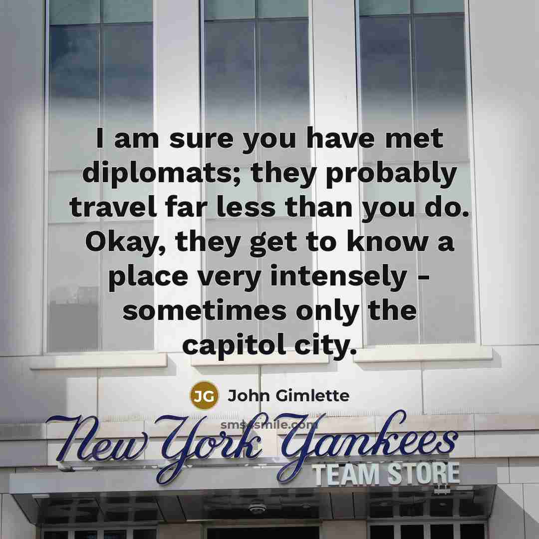 “I am sure you have met diplomats; they probably travel…” quote by John Gimlette