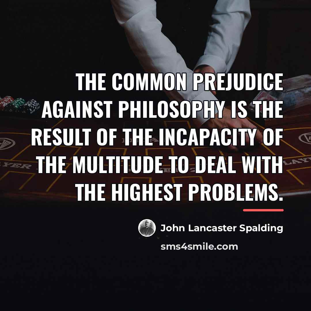 “The common prejudice against philosophy is the result of the…” quote by John Lancaster Spalding