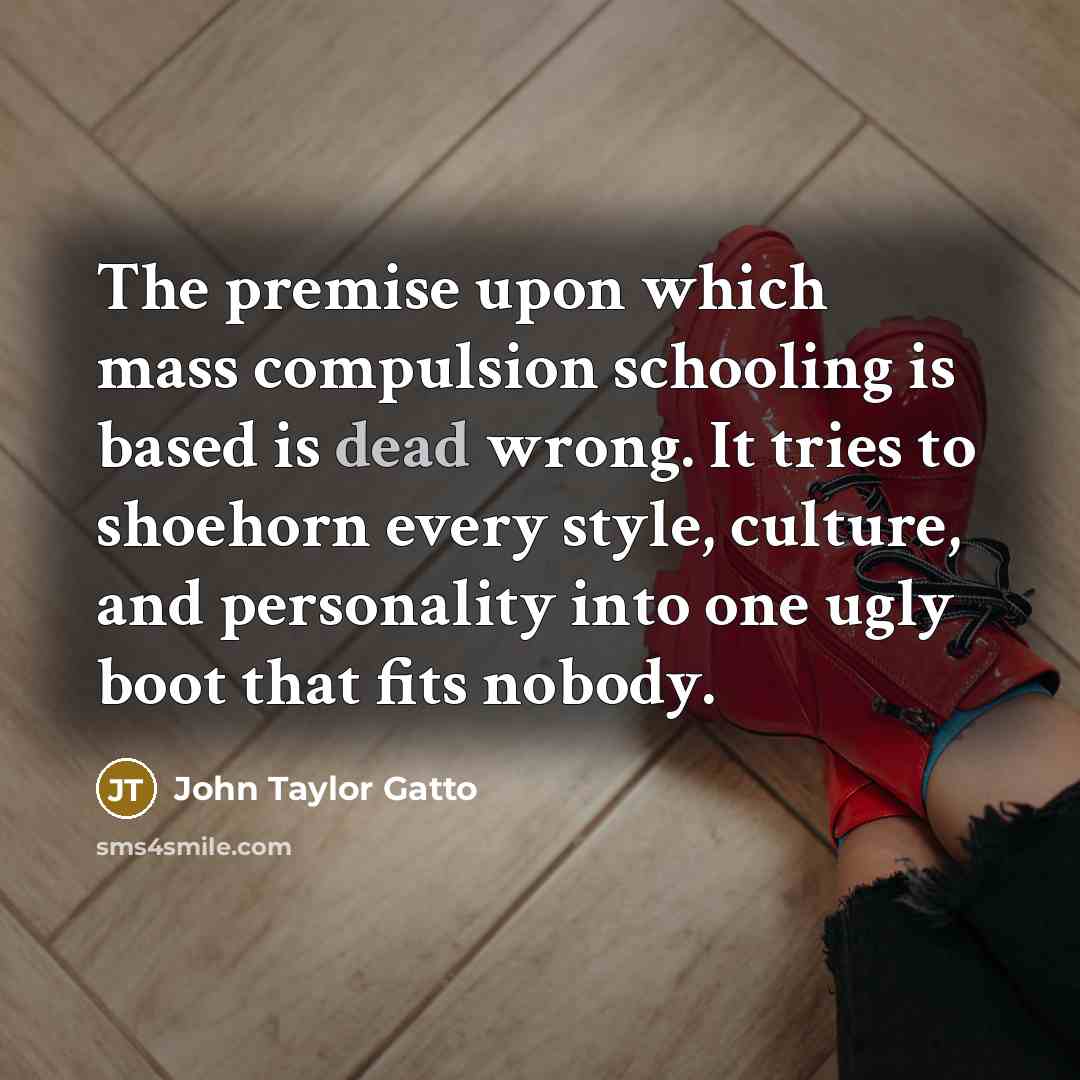 “The premise upon which mass compulsion schooling is based is…” quote by John Taylor Gatto