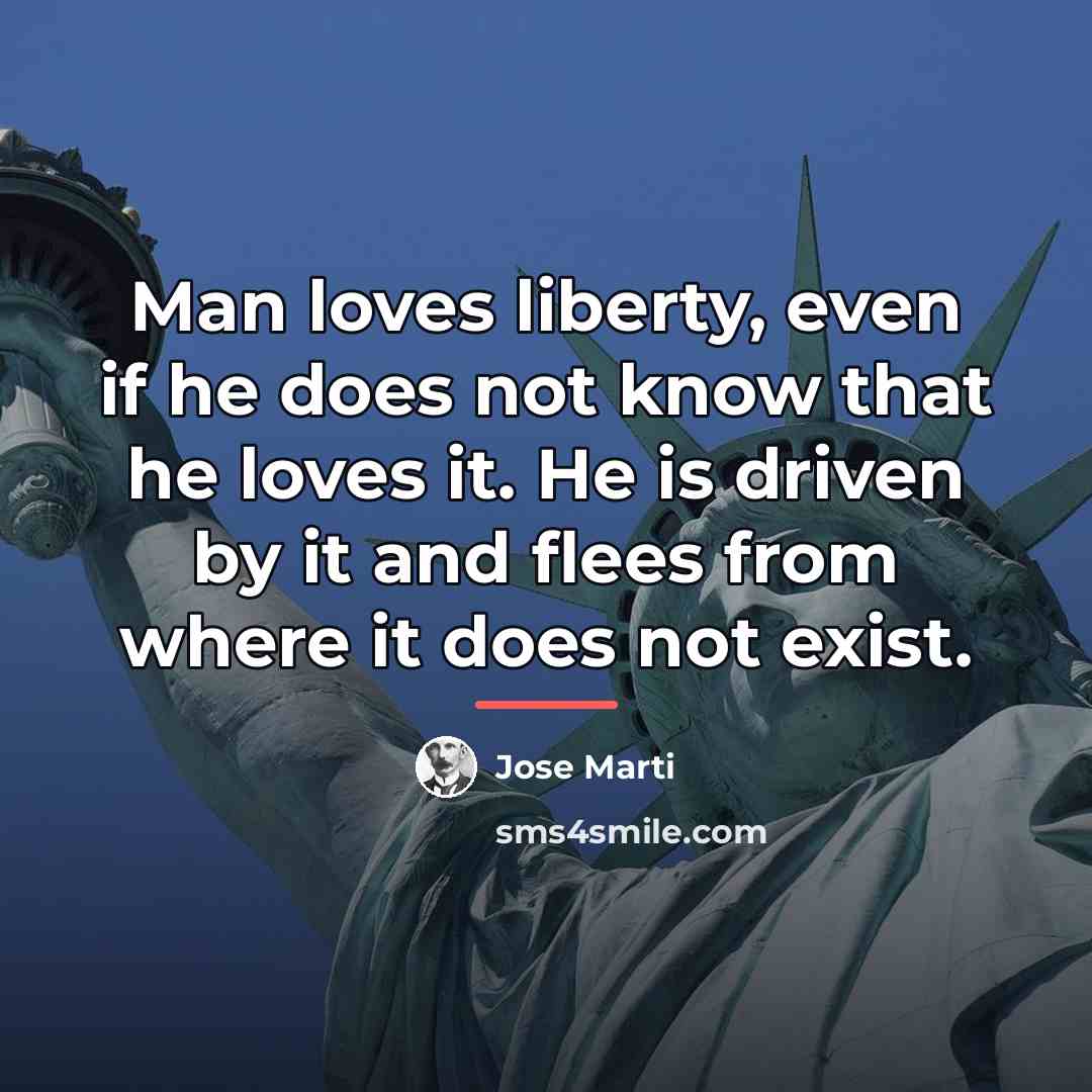 “Man loves liberty, even if he does not know that…” quote by Jose Marti