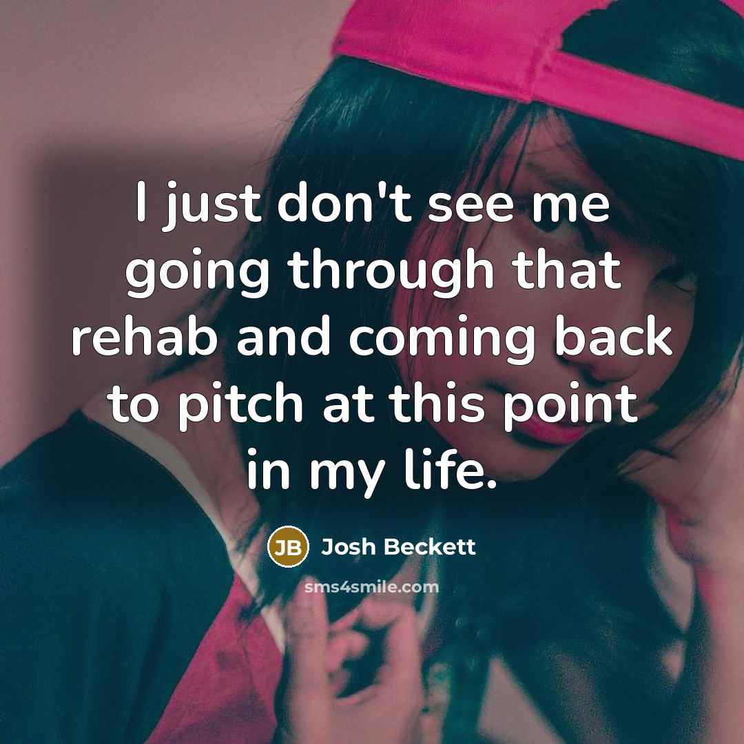 “I just don't see me going through that rehab and coming back to pitch at this point in my life.” quote by Josh Beckett