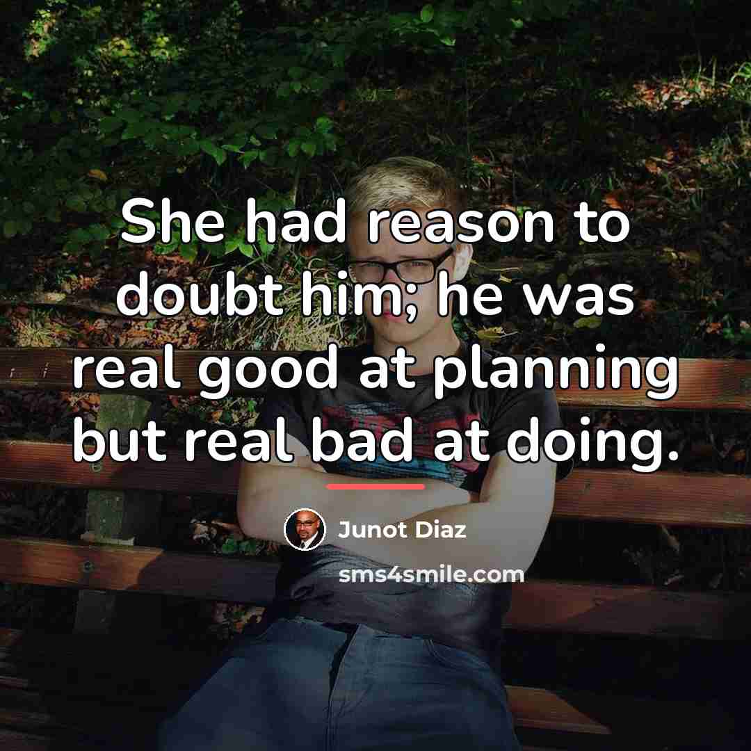 “She had reason to doubt him; he was real good…” quote by Junot Diaz