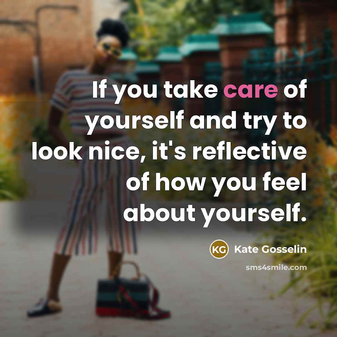 “If you take care of yourself and try to look…” quote by Kate Gosselin