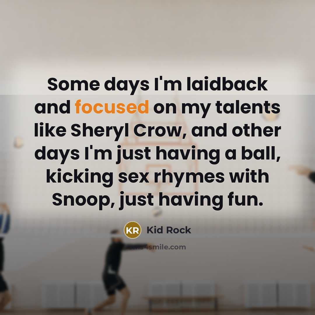 “Some days I'm laidback and focused on my talents like…” quote by Kid Rock