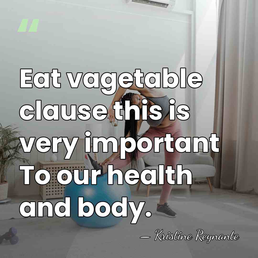 Eat vagetable clause this is very important To our health and body. - Kristine Reynante