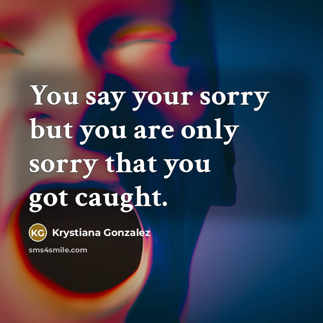 “You say your sorry but you are only sorry that…” quote by Krystiana Gonzalez