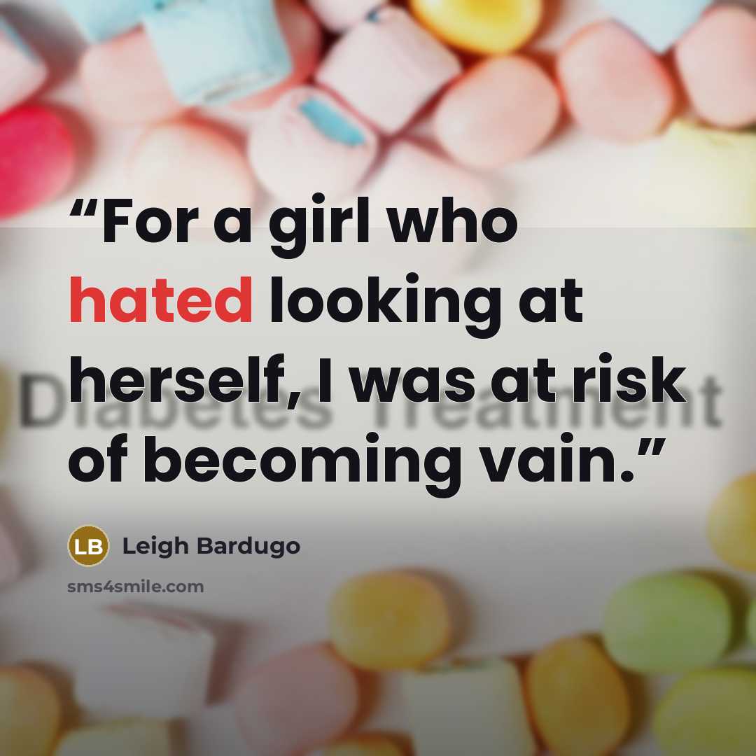 “For a girl who hated looking at herself, I was at risk of becoming vain.” quote by Leigh Bardugo