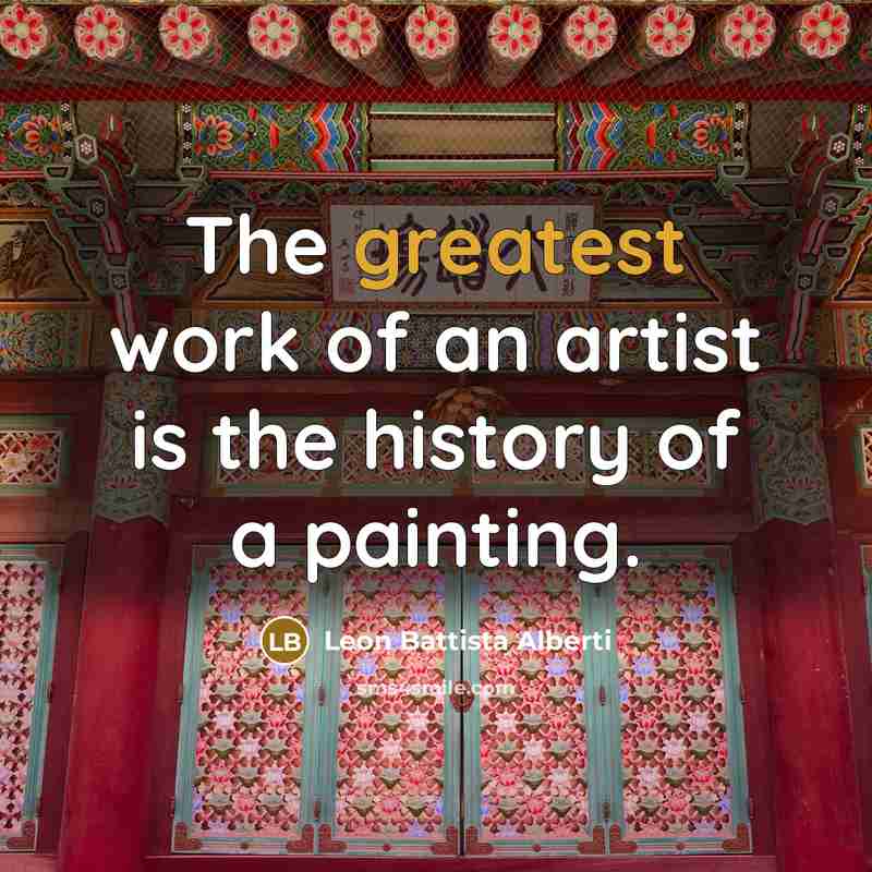 “The greatest work of an artist is the history of…” quote by Leon Battista Alberti