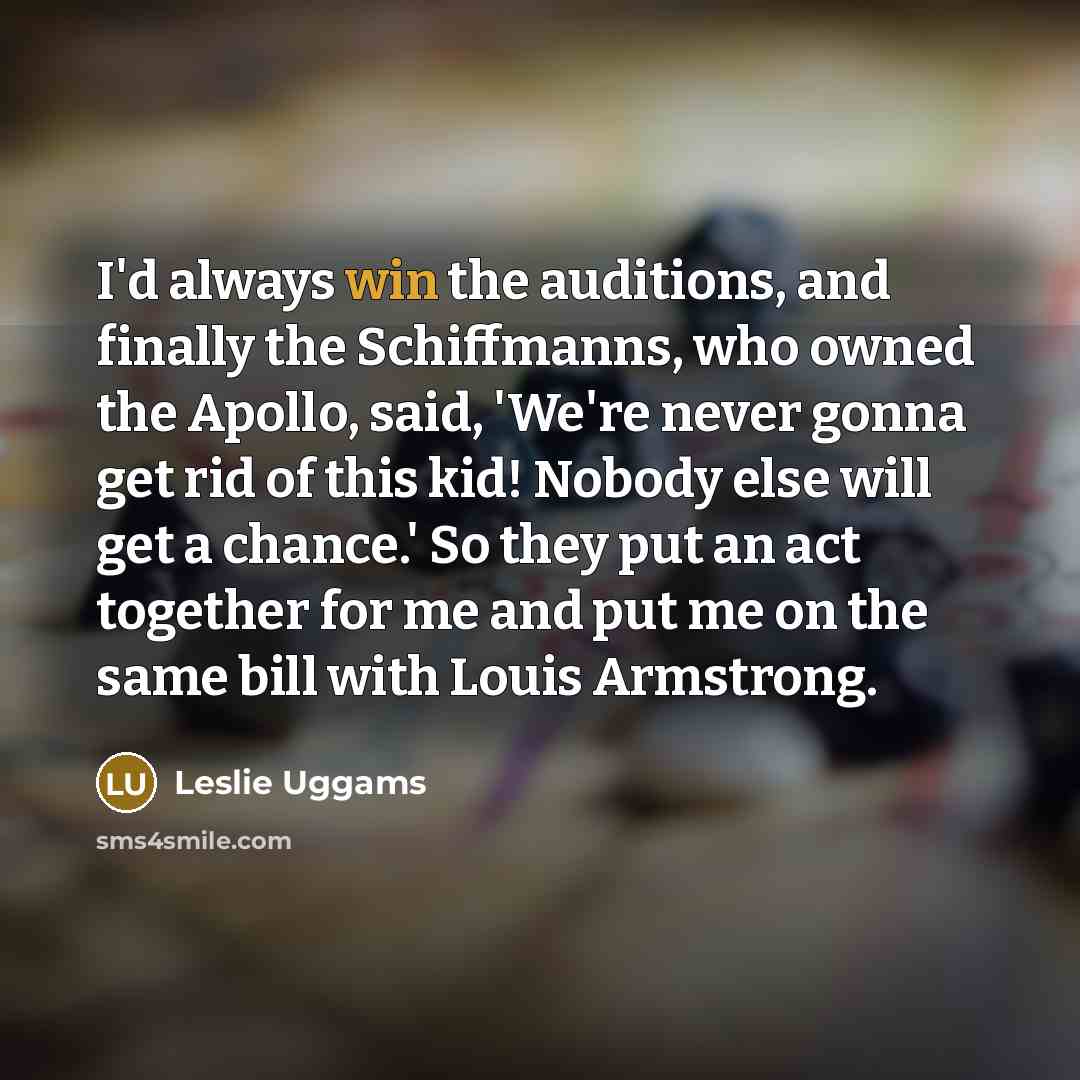 “I'd always win the auditions, and finally the Schiffmanns, who…” quote by Leslie Uggams
