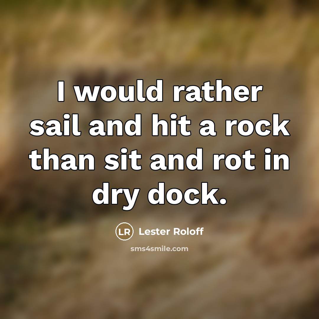“I would rather sail and hit a rock than sit…” quote by Lester Roloff